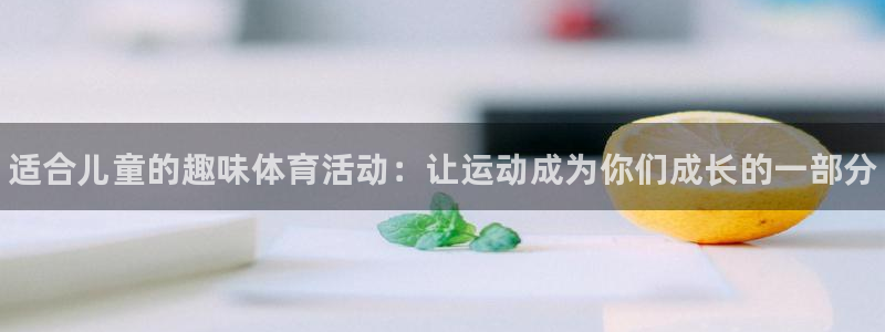 JJB竞技宝官网下载娱乐：适合儿童的趣味体育活动：让