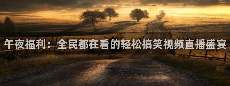 极速直播足球直播：午夜福利：全民都在看的轻松搞笑视频直播盛宴
